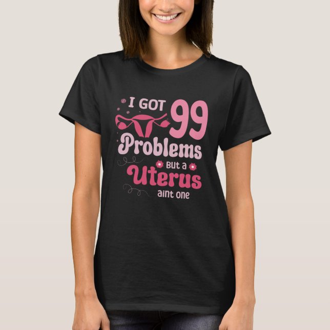 Camiseta I got 99 problems but a uterus aint one Hysterecto (Frente)