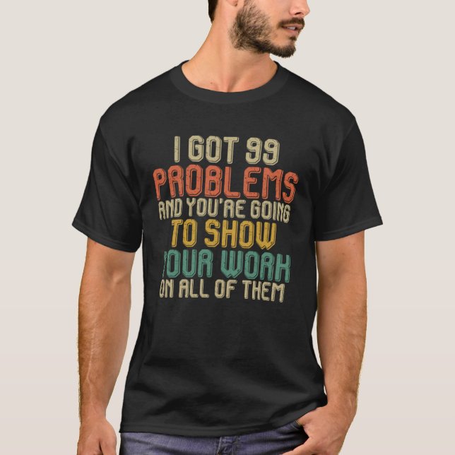 Camiseta I Got 99 Problems Show Your Work  Math Teacher Gif (Frente)