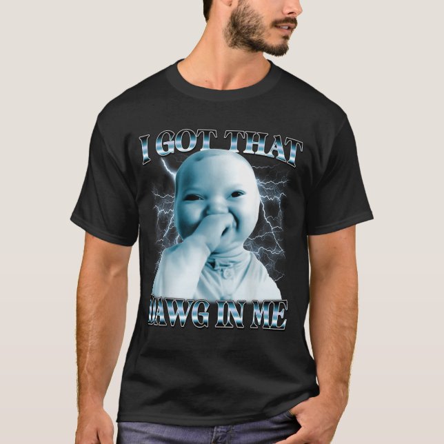 Camiseta I Got That Dawg In Me Ai Baby Meme Funny Viral Mem (Frente)