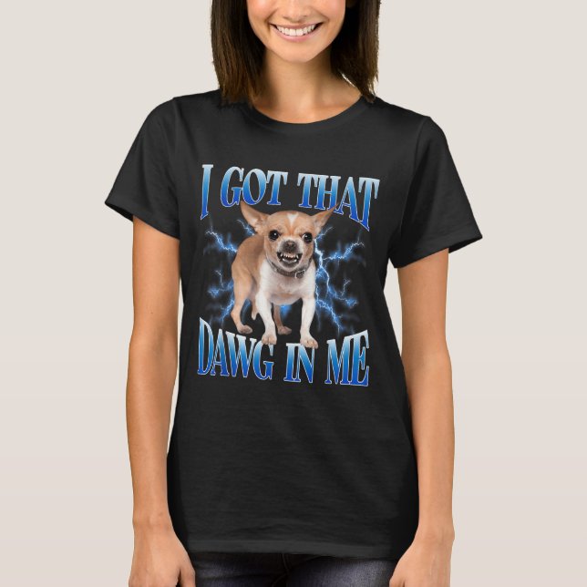 Camiseta I Got That Dawg In Me Funny Dog Chihuahua Lovers M (Frente)
