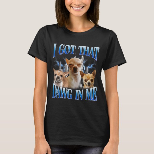Camiseta I Got That Dawg In Me Funny Dog Chihuahua Lovers M (Frente)