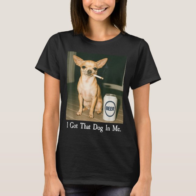 Camiseta I Got That Dog In Me Funny Chihuahua Smoking Beer  (Frente)
