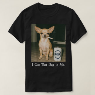 Camiseta I Got That Dog in Me Funny Chihuahua Smoking Beer