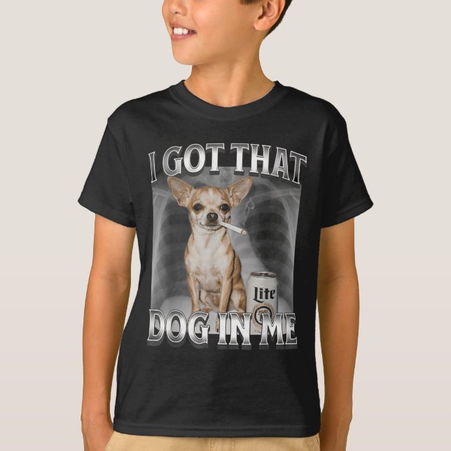 Camiseta I Got That Dog In Me Funny Dog Meme Chihuahua Xray (Frente)