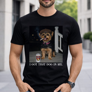 Camiseta I Got That Dog In Me, Funny Yorkie Personality 