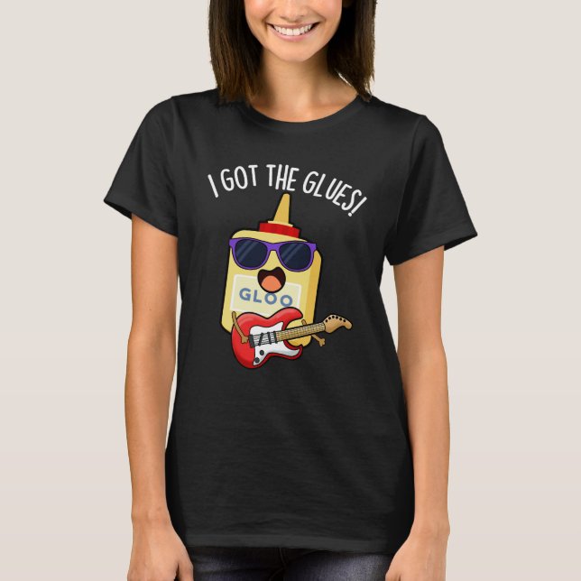 Camiseta I Got The Glues Funny Blues Pun Dark BG (Frente)