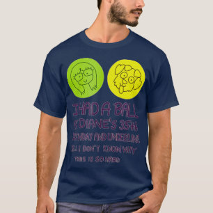 Camiseta I Had A Ball At Dianes 35th Birthday T Shirt
