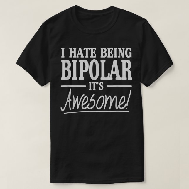 Camiseta I Hate Being Bipolar It's Awesome (Frente do Design)