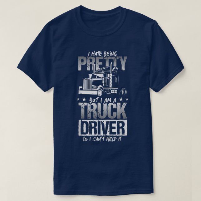 Camiseta I Hate Being Pretty - Truck Driver I Can't Help It (Frente do Design)