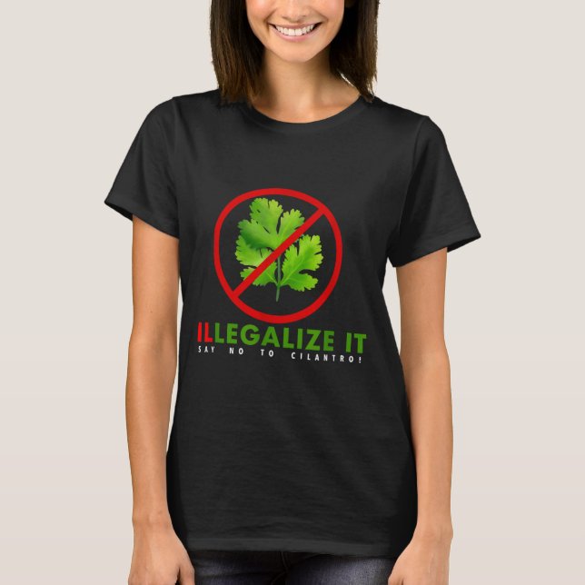 Camiseta I Hate Cilantro - Illegalize It Say No To Cilantro (Frente)