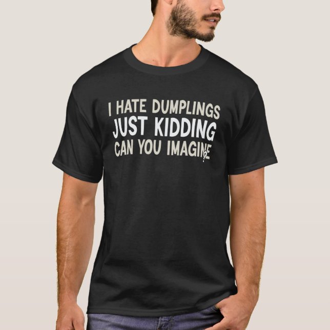 Camiseta I Hate Dumplings Just Kidding Can You Imagine Dump (Frente)