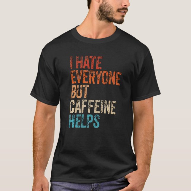 Camiseta I Hate Everyone But Caffeine Helps Caffeine Coffee (Frente)