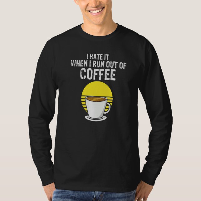 Camiseta I Hate It When I Run Out Of Coffee  Present (Frente)