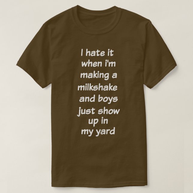 Camiseta I Hate It When I'm Making A Milkshake  Funny Sarca (Frente do Design)