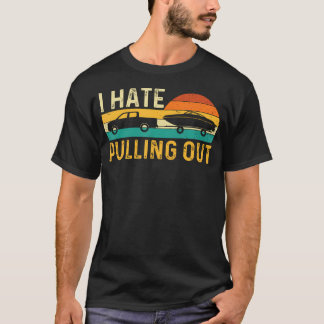Camiseta I Hate Pulling Out - Retro Boating Boat Motorboat 