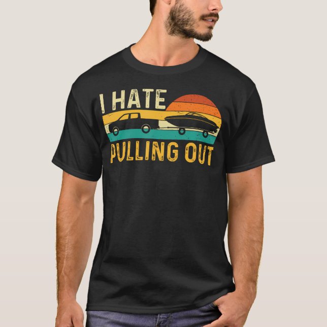 Camiseta I Hate Pulling Out - Retro Boating Boat Motorboat  (Frente)
