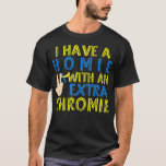 Camiseta I Have A Homie With An Extra Chromie Down Day<br><div class="desc">I Have A Homie With An Extra Chromie Down Day fathers day,  funny,  father,  dad,  birthday,  mothers day,  humor,  christmas,  cute,  cool,  family,  mother,  daddy,  brother,  husband,  mom,  vintage,  grandpa,  boyfriend,  day,  son,  retro,  sister,  wife,  grandma,  daughter,  kids,  fathers,  grandfather,  love</div>