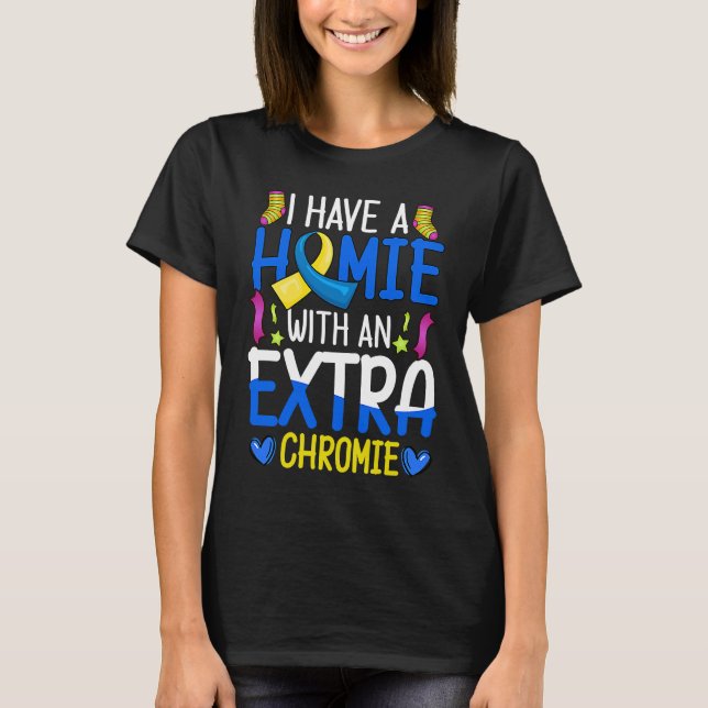 Camiseta I Have A Homie With An Extra Chromie Down Syndrome (Frente)