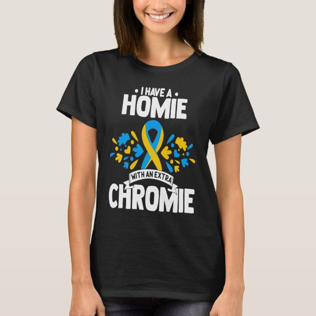 Camiseta I have a homie with an extra chromie t21 down synd (Frente)