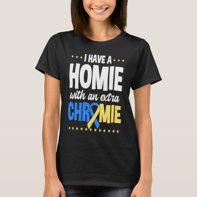 Camiseta I have a homie with an extra chromie t21 down synd (Frente)