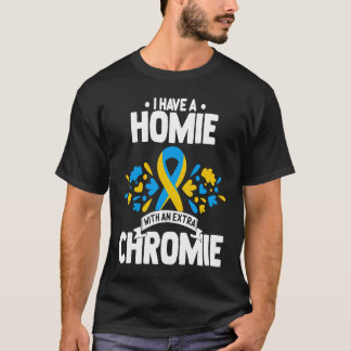 Camiseta I have a homie with an extra chromie t21 down synd
