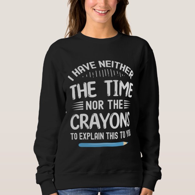 Camiseta I Have Neither The Time Nor Crayons To Explain Thi (Frente)