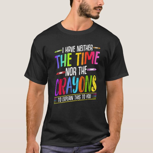 Camiseta I Have Neither The Time Nor The Crayons  Sarcastic (Frente)