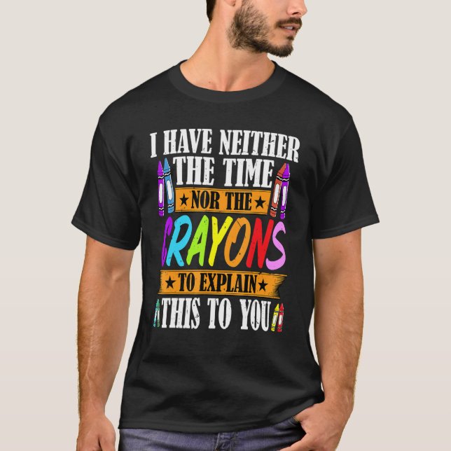 Camiseta I Have Neither The Time Nor The Crayons  Sarcastic (Frente)