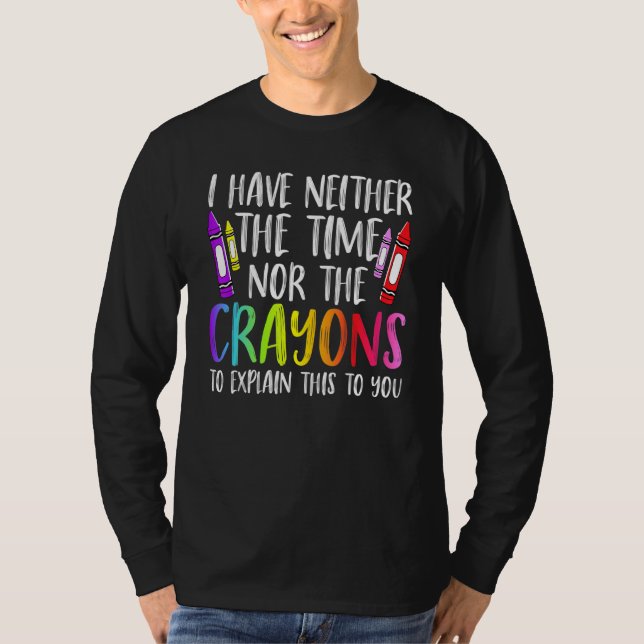 Camiseta I Have Neither The Time Nor The Crayons  Sarcastic (Frente)