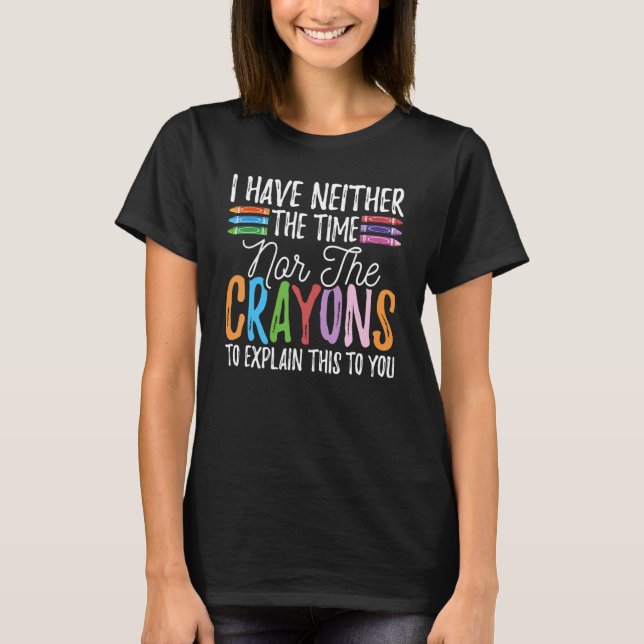 Camiseta I Have Neither The Time Nor The Crayons  Sarcastic (Frente)