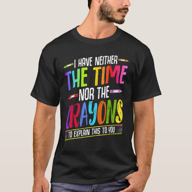 Camiseta I Have Neither The Time Nor The Crayons  Sarcastic (Frente)