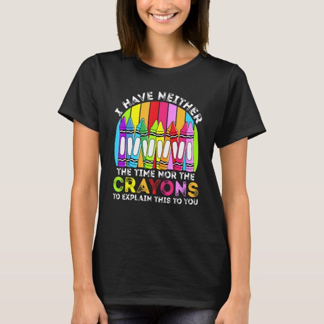 Camiseta I Have Neither The Time Nor The Crayons  Sarcastic (Frente)