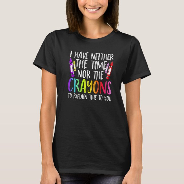 Camiseta I Have Neither The Time Nor The Crayons  Sarcastic (Frente)
