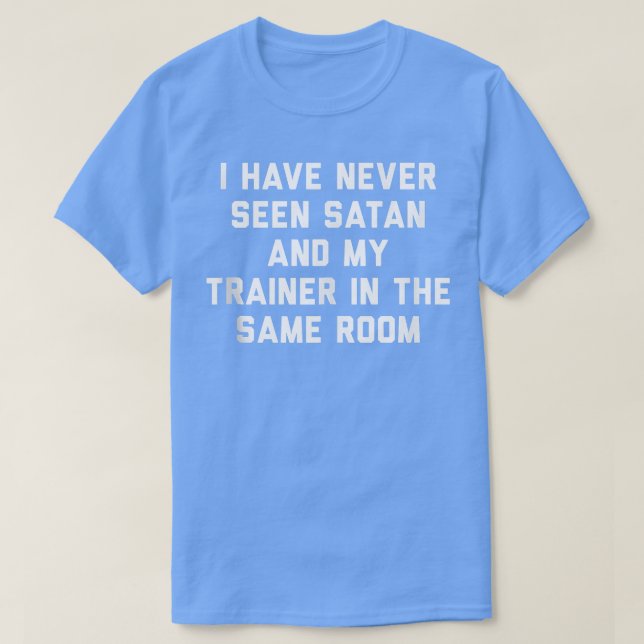 Camiseta I Have Never Seen Satan and My Trainer in the Same (Frente do Design)