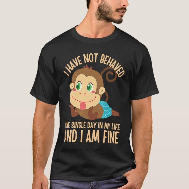 Camiseta I Have NOT Behaved ONE Single Day in My Life  5 (Frente)