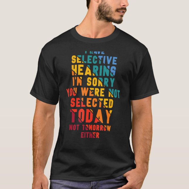 Camiseta I Have Selective Hearing I m Sorry You Were Not Se (Frente)