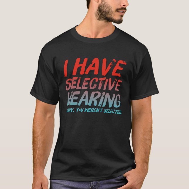 Camiseta I Have Selective Hearing Sorry You Weren t Selecte (Frente)
