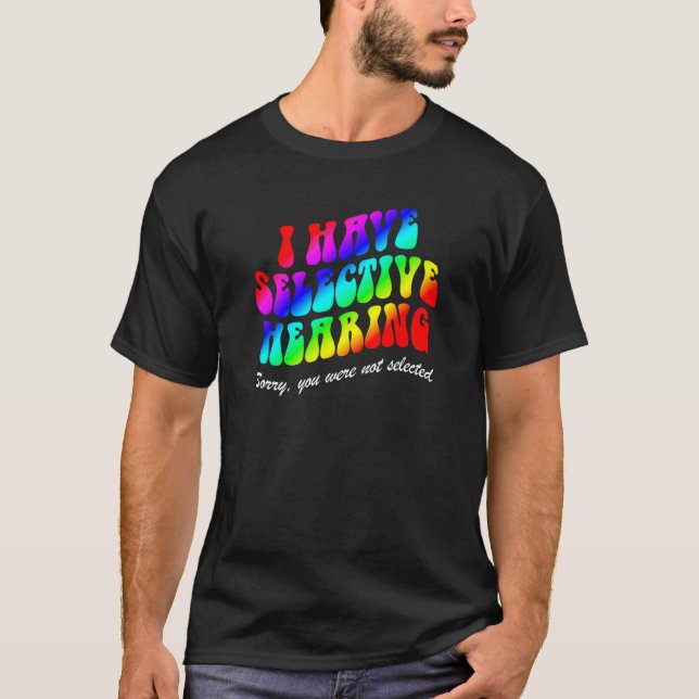 Camiseta I Have Selective Hearing Sorry You Weren t Selecte (Frente)