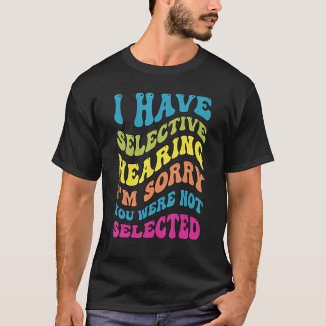 Camiseta I Have Selective Hearing Sorry You Weren t Selecte (Frente)