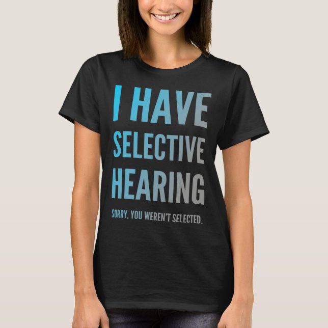 Camiseta I Have Selective Hearing Sorry You Weren t Selecte (Frente)