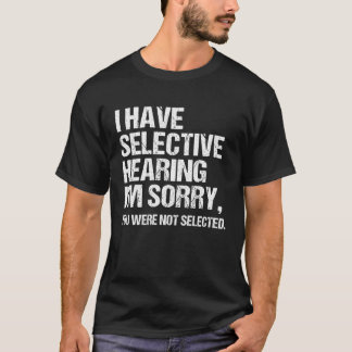 Camiseta I Have Selective Hearing You Weren t Selected Say