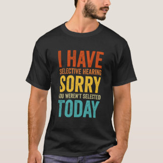 Camiseta I Have Selective Hearing You Weren'T Selected Toda
