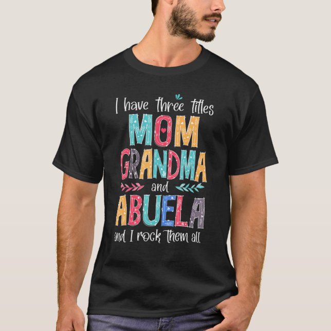 Camiseta I Have Three Titles Mom Grandma Abuela And I Rock  (Frente)