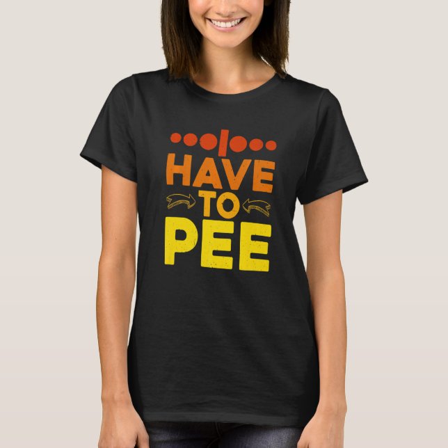 Camiseta I Have To Pee - Premium (Frente)