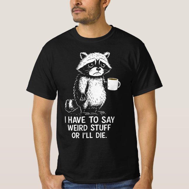 Camiseta I Have To Say Weird Stuff Or I'll Die Coffee   (Frente)