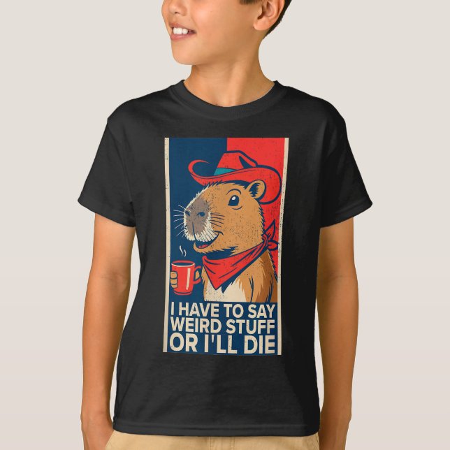 Camiseta I Have To Say Weird Stuff Or I'll Die Funny Capyba (Frente)
