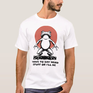 Camiseta I Have to Say Weird Stuff Or I'll Die Funny Frog