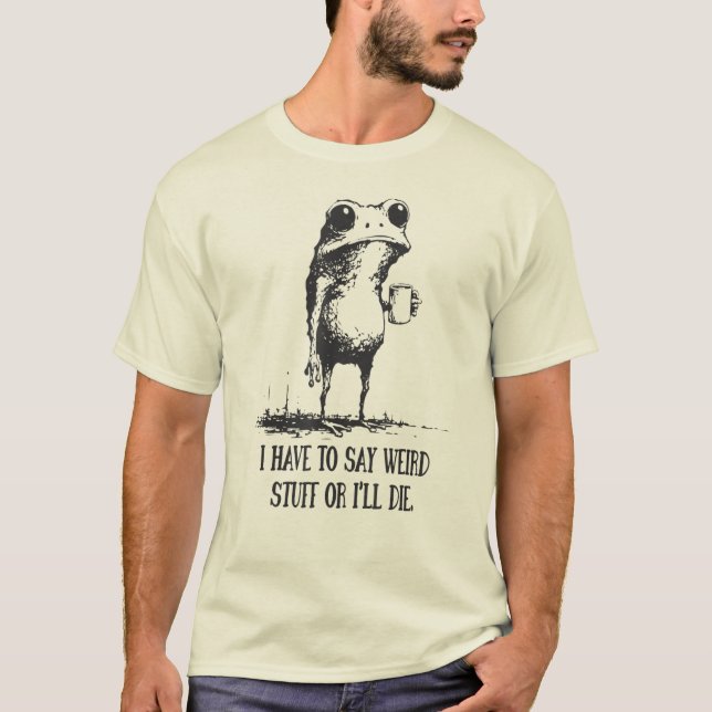 Camiseta I Have to Say Weird Stuff Or I'll Die Funny Frog  (Frente)