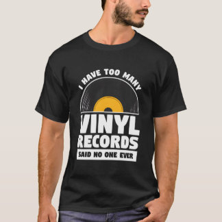 Camiseta I Have Too Y Vinyl Records Said No One Ever