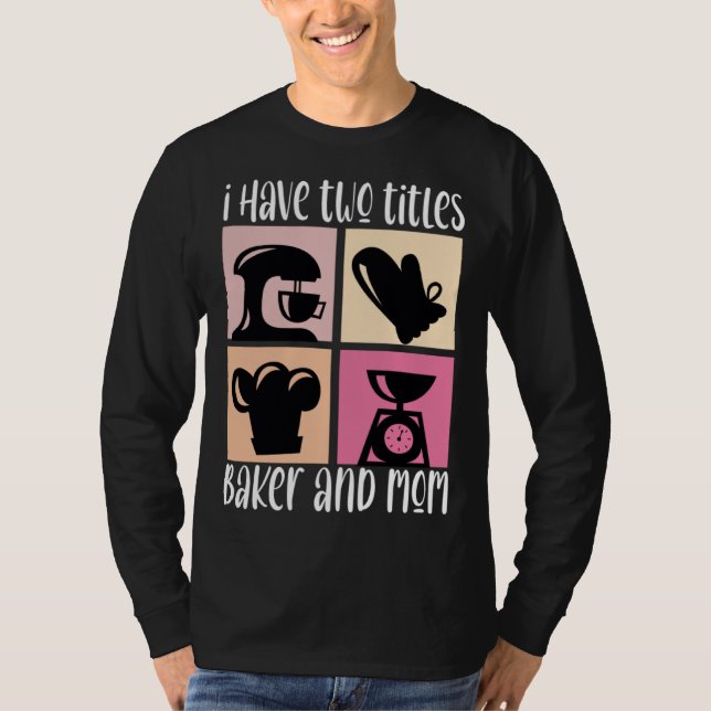 Camiseta I Have Two Titles Baker And Mom Baking Mama Mother (Frente)